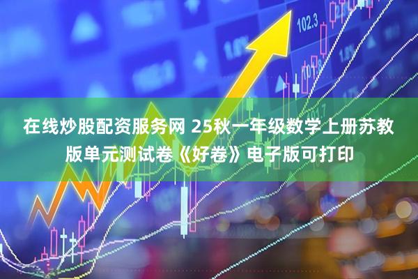 在线炒股配资服务网 25秋一年级数学上册苏教版单元测试卷《好卷》电子版可打印