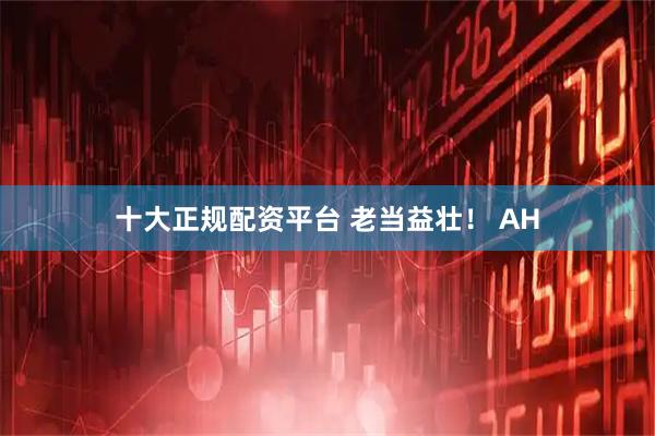 十大正规配资平台 老当益壮！ AH